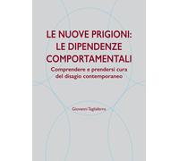 Le nuove prigioni: le dipendenze comportamentali. Comprendere e p