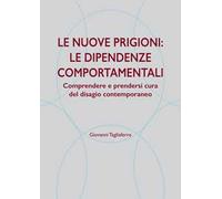 Le nuove prigioni: le dipendenze comportamentali. Comprendere e prendersi cura del disagio contemporaneo