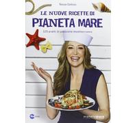 Le nuove ricette di Pianeta Mare. 125 piatti di passione mediterranea