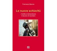 Le nuove schiavitù. Il diritto di dimenticare, il dovere di ricordare