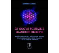 Le nuove scienze e le antiche filosofie. Fisica quantistica, epigenetica, noetica in accordo con le antiche filosofie e le religiosità sapienziali. Nuova ediz.