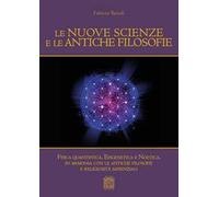 Le nuove scienze e le antiche filosofie. Fisica quantistica, epigenetica, noetica in accordo con le antiche filosofie e le religiosità sapienziali
