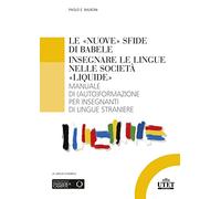 Le «nuove» sfide di Babele. Insegnare le lingue nelle società «liquide». Manuale di (auto)formazione per insegnanti di lingue straniere