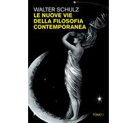 Le nuove vie della filosofia contemporanea. Vol. 1 - Schulz Walter