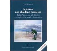 Le nuvole non chiedono permesso. Dalla Patagonia all'Alaska. Cento giorni a piedi e in corriera