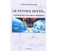 Le nuvole sotto. Autobiografia di un pilota collaudatore