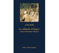 Le odalische di Ingres. Creature del serraglio o del sogno. Ediz. illustrata