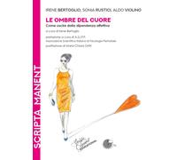 Le ombre del cuore. Come uscire dalla dipendenza affettiva - Bertoglio Ire...