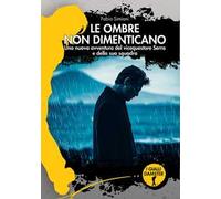 Le ombre non dimenticano. Una nuova avventura del vicequestore Serra e della sua squadra