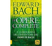 Le opere complete e la biografia dell'inventore dei fiori di Bach