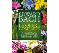 Le opere complete e la biografia dell'inventore dei fiori di Bach