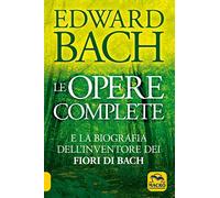 Le opere complete e la biografia dell'inventore dei fiori di Bach