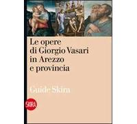 Le opere di Giorgio Vasari in Arezzo. Ediz. illustrata