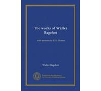 Le opere di Walter Bagehot (v.4): con memorie di R. H. Hutton