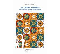 Opere, I Giorni: Storie Quotidiane Di Passione. Racconti - Antonio Fresa - 2023