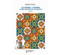 Le opere, i giorni: storie quotidiane di passione. Racconti