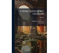 Le Opere Tutte Di M.T. Cicerone: Con Le Versioni a Fronte, Volume 6