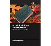 Le opinioni di un chimico scettico: sulla storia, la scienza e la cultura