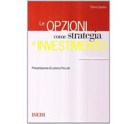 Le opzioni come strategia di investimento. Guida operativa - Daolio Dario