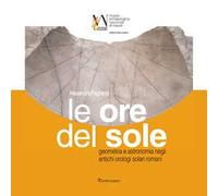 Le ore del sole. Geometria e astronomia negli antichi orologi solari romani