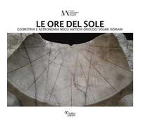 Le ore del sole. Geometria e astronomia negli antichi orologi solari romani