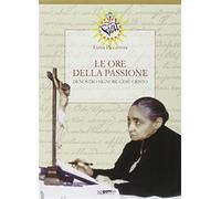 Libri Luisa Piccarreta - Le Ore Della Passione Di Nostro Signore Gesu Cristo