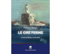Le ore ferme. La saga dei Deiana e altre storie - [Paolo Sorba Editore]