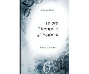 Le ore, il tempo e gli inganni: Poesia dell'Amore