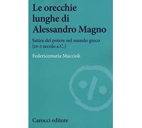 Le orecchie lunghe di Alessandro Magno. Satira del potere nel mondo greco (IV-I secolo a.C.)
