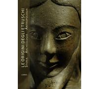Le origine degli Etruschi. Storia archeologia antropologia. Atti del Convegno. Ediz. illustrata