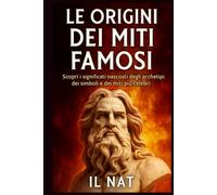 Le origini dei miti famosi: Viaggio tra archetipi, simboli e verità nascoste che plasmano la nostra civiltà