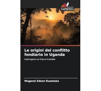 Le origini del conflitto fondiario in Uganda: Interrogarsi sul futuro invisibile