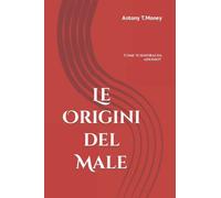 Le Origini del Male: Il libro da non leggere se non si vuol vivere Sani e Felici