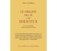 Le origini del sé e dell'identità. La vita e la morte nella psicoanalisi di Freud