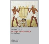 Le origini della civiltà. Una controstoria - Scott James C.