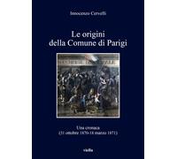 Le origini della Comune di Parigi. Una cronaca (31 ottobre 1870-18 marzo 1871)