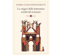 LE ORIGINI DELLE LETTERATURE MEDIEVALI ROMANZE - MENEGHETTI MARIA LUISA -