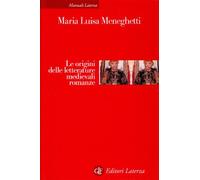 Le origini delle letterature medievali romanze - Meneghetti Maria Luisa