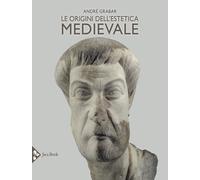 Le origini dell'estetica medievale. Ediz. a colori - Grabar André