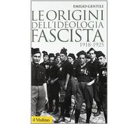 Le origini dell'ideologia fascista. 1918-1925 - Gentile Emilio