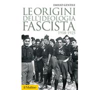 Le origini dell'ideologia fascista. 1918-1925 - Gentile Emilio