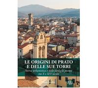 Le origini di prato e delle sue torri. Storia urbanistica e delle famiglie prate