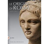 Le origini di Roma. Storia dell'arte romana. Ediz. illustrata