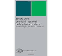 Le origini medievali della scienza moderna: Il contesto religioso, istituzionale e intellettuale