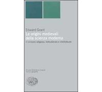 Le origini medievali della scienza moderna. Il contesto religioso, istituzionale e intellettuale