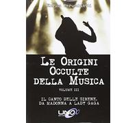 Le Origini Occulte della Musica: Vol. 3. Il Canto delle Sirene: da Madonna a Lady Gaga