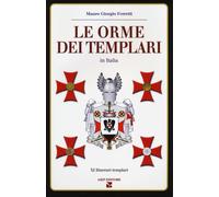 Le orme dei Templari in Italia. 32 itinerari templari - Ferretti Mauro Giorgio