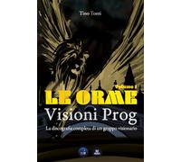 Le Orme. Visioni prog. La discografia completa di un gruppo visionario. Ediz. speciale (Vol. 1)