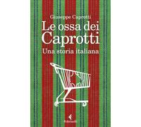 Libri Giuseppe Caprotti - Le Ossa Dei Caprotti. Una Storia Italiana
