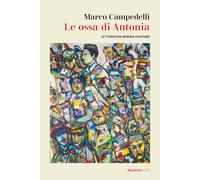 Le ossa di Antonia. Letteratura minima d'autore - Campedelli Marco